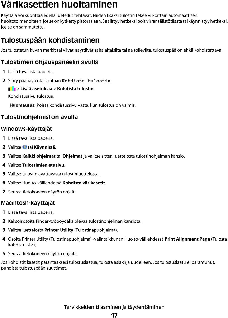 Tulostuspään kohdistaminen Jos tulostetun kuvan merkit tai viivat näyttävät sahalaitaisilta tai aaltoilevilta, tulostuspää on ehkä kohdistettava.