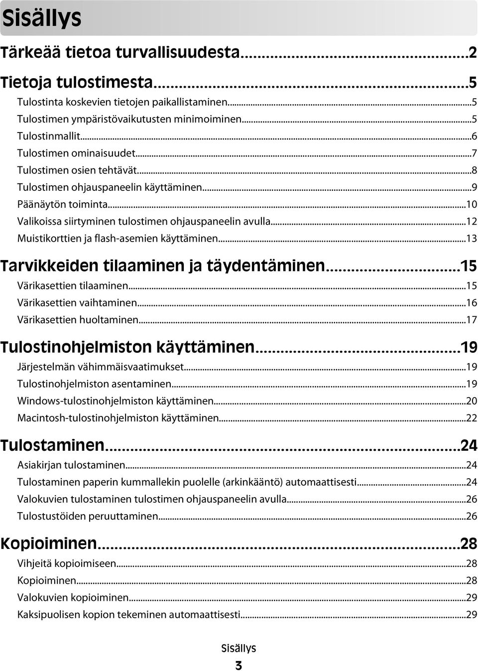 ..12 Muistikorttien ja flash-asemien käyttäminen...13 Tarvikkeiden tilaaminen ja täydentäminen...15 Värikasettien tilaaminen...15 Värikasettien vaihtaminen...16 Värikasettien huoltaminen.