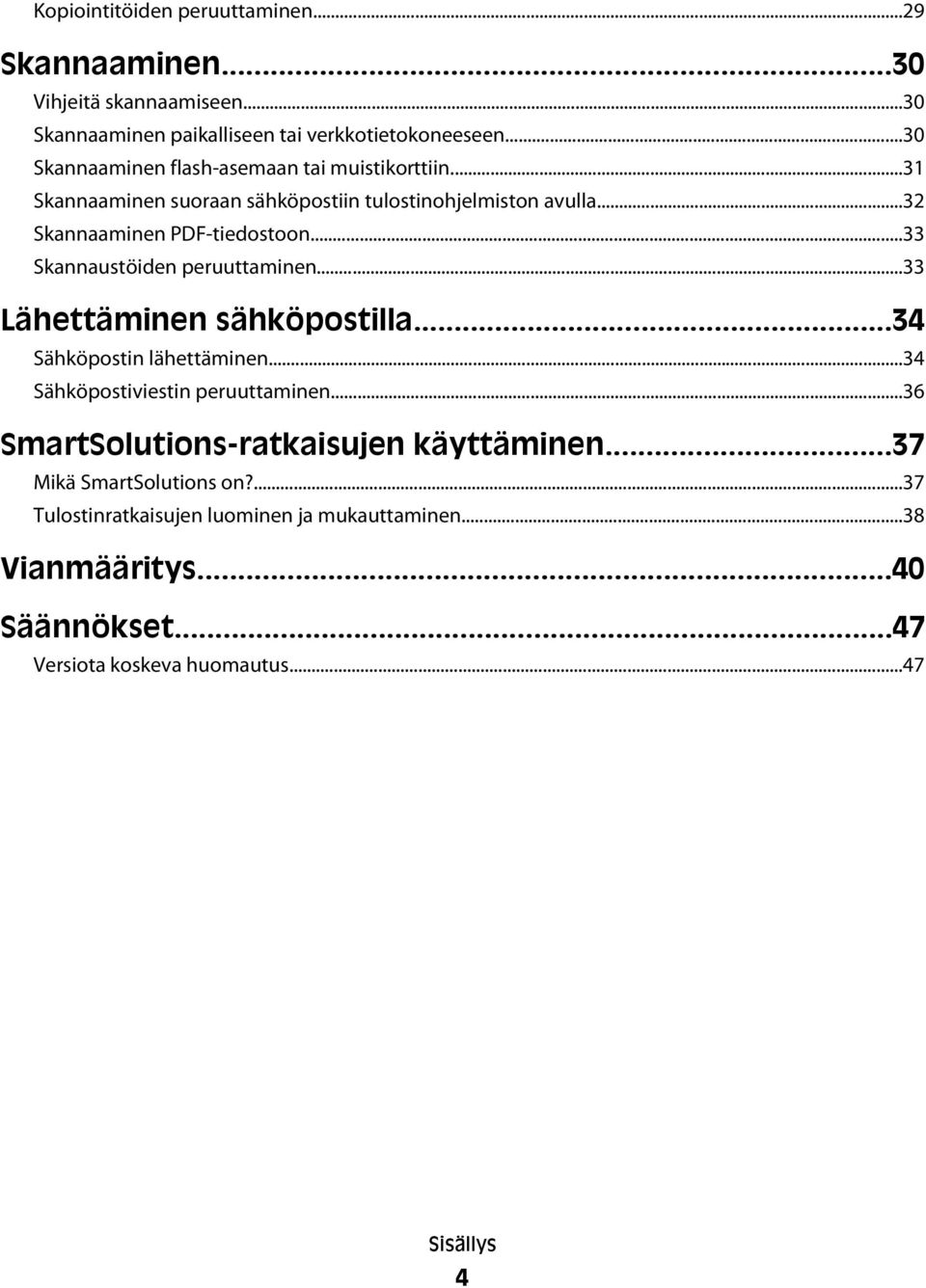 ..33 Skannaustöiden peruuttaminen...33 Lähettäminen sähköpostilla...34 Sähköpostin lähettäminen...34 Sähköpostiviestin peruuttaminen.