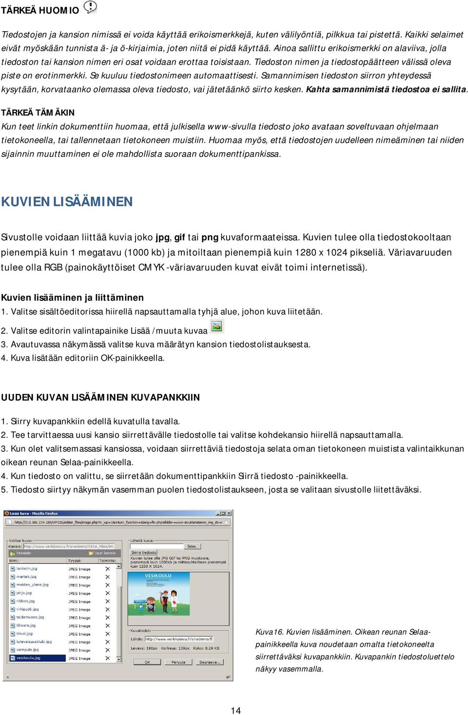 Tiedoston nimen ja tiedostopäätteen välissä oleva piste on erotinmerkki. Se kuuluu tiedostonimeen automaattisesti.