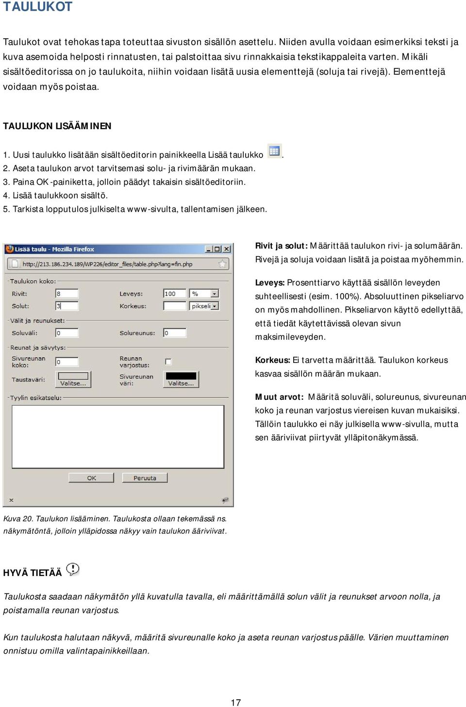 Mikäli sisältöeditorissa on jo taulukoita, niihin voidaan lisätä uusia elementtejä (soluja tai rivejä). Elementtejä voidaan myös poistaa. TAULUKON LISÄÄMINEN 1.