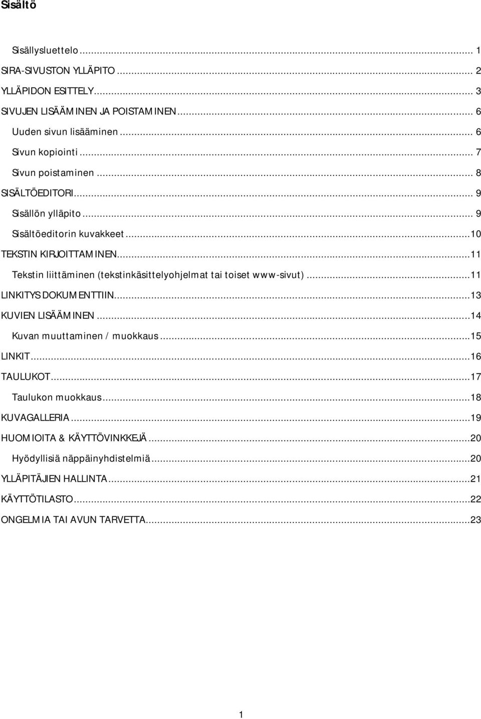 ..11 Tekstin liittäminen (tekstinkäsittelyohjelmat tai toiset www-sivut)...11 LINKITYS DOKUMENTTIIN...13 KUVIEN LISÄÄMINEN...14 Kuvan muuttaminen / muokkaus...15 LINKIT.