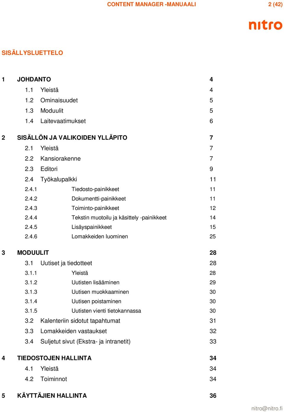 4.6 Lomakkeiden luominen 25 3 MODUULIT 28 3.1 Uutiset ja tiedotteet 28 3.1.1 Yleistä 28 3.1.2 Uutisten lisääminen 29 3.1.3 Uutisen muokkaaminen 30 3.1.4 Uutisen poistaminen 30 3.1.5 Uutisten vienti tietokannassa 30 3.
