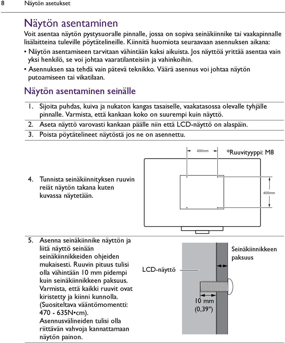 Asennuksen saa tehdä vain pätevä teknikko. Väärä asennus voi johtaa näytön putoamiseen tai vikatilaan. Näytön asentaminen seinälle 1.