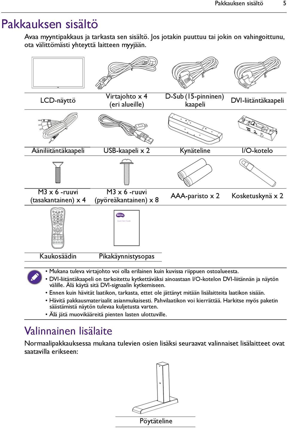 (pyöreäkantainen) x 8 AAA-paristo x 2 Kosketuskynä x 2 Kaukosäädin Pikakäynnistysopas Mukana tuleva virtajohto voi olla erilainen kuin kuvissa riippuen ostoalueesta.