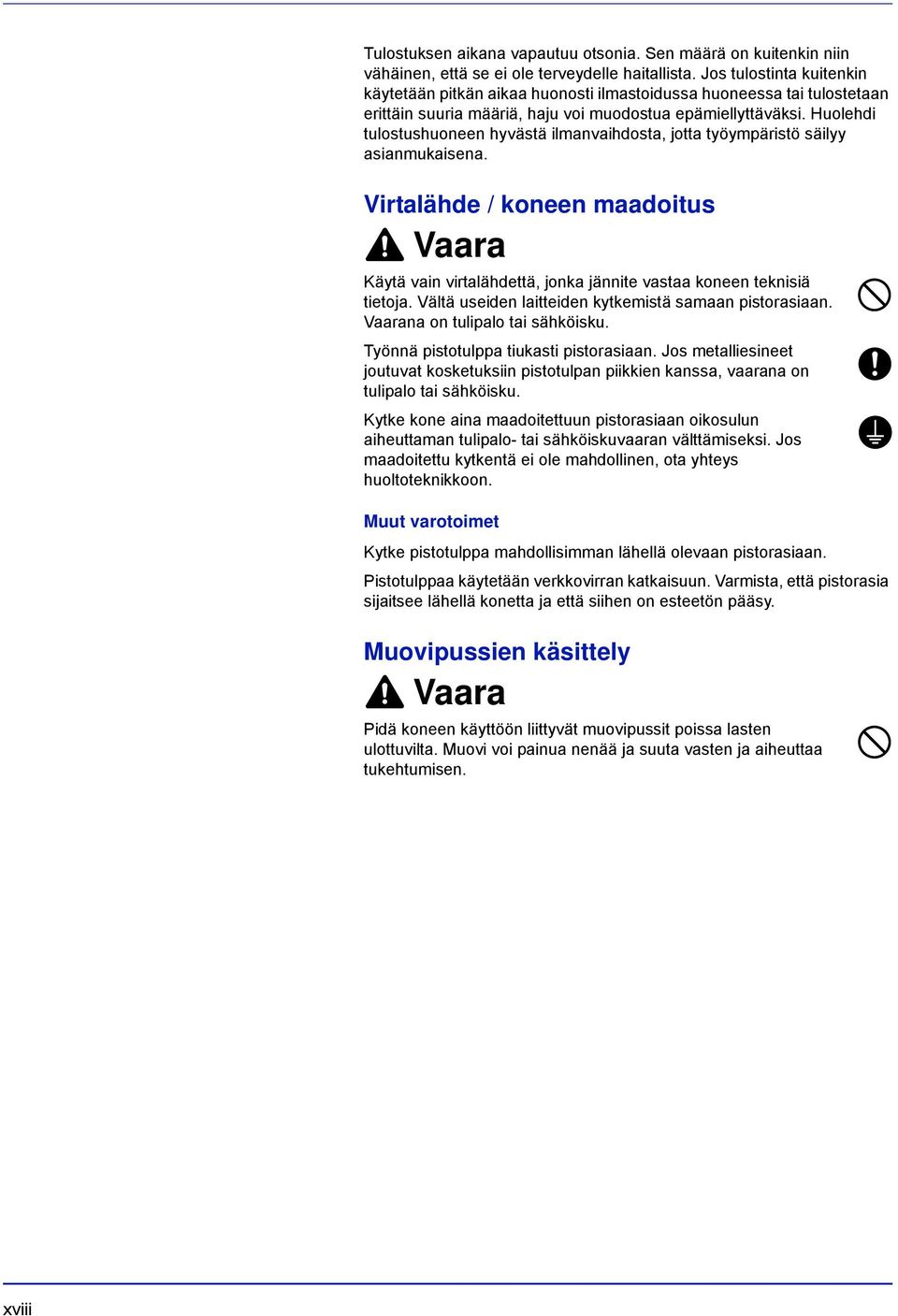 Huolehdi tulostushuoneen hyvästä ilmanvaihdosta, jotta työympäristö säilyy asianmukaisena. Virtalähde / koneen maadoitus Vaara Käytä vain virtalähdettä, jonka jännite vastaa koneen teknisiä tietoja.