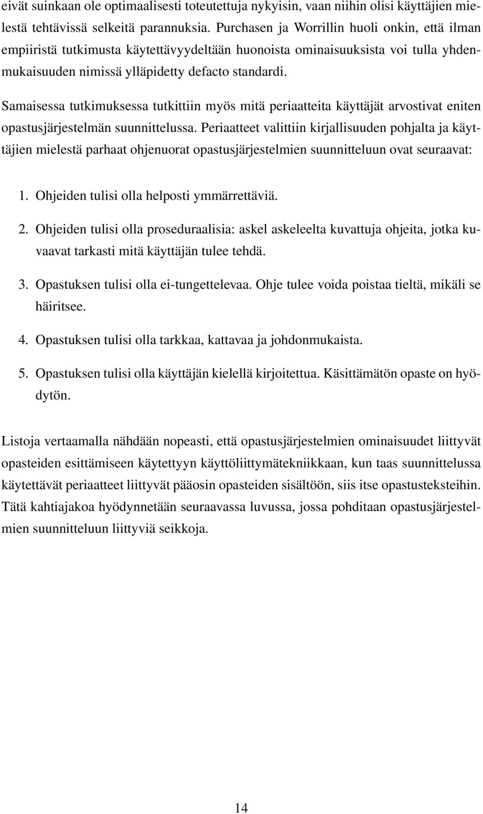 Samaisessa tutkimuksessa tutkittiin myös mitä periaatteita käyttäjät arvostivat eniten opastusjärjestelmän suunnittelussa.