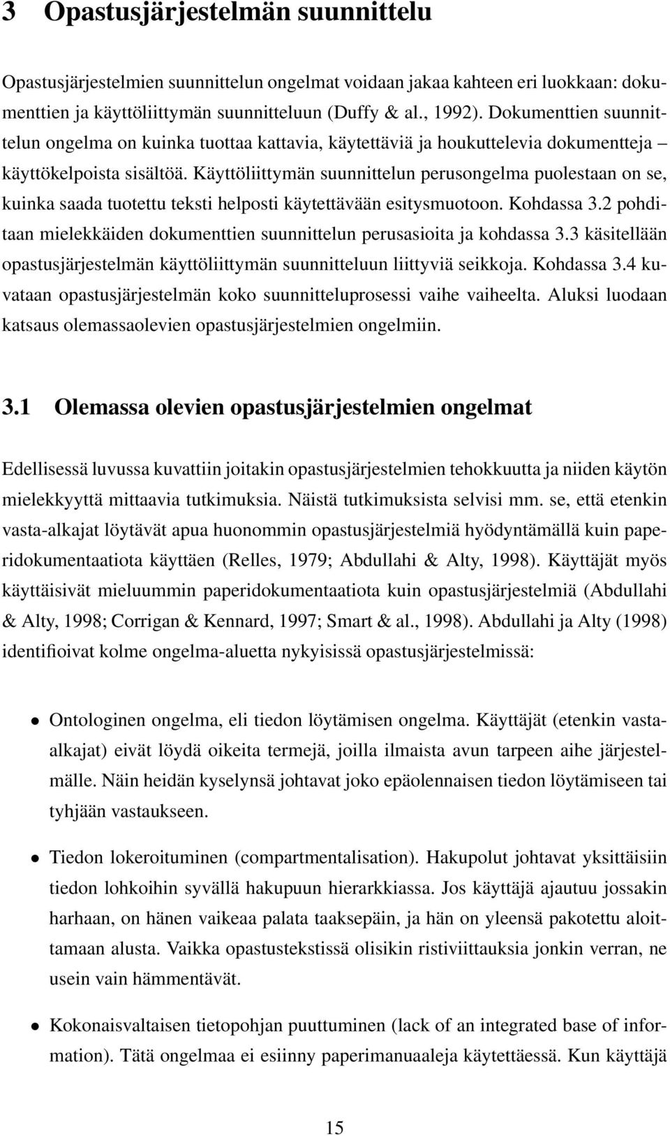 Käyttöliittymän suunnittelun perusongelma puolestaan on se, kuinka saada tuotettu teksti helposti käytettävään esitysmuotoon. Kohdassa 3.