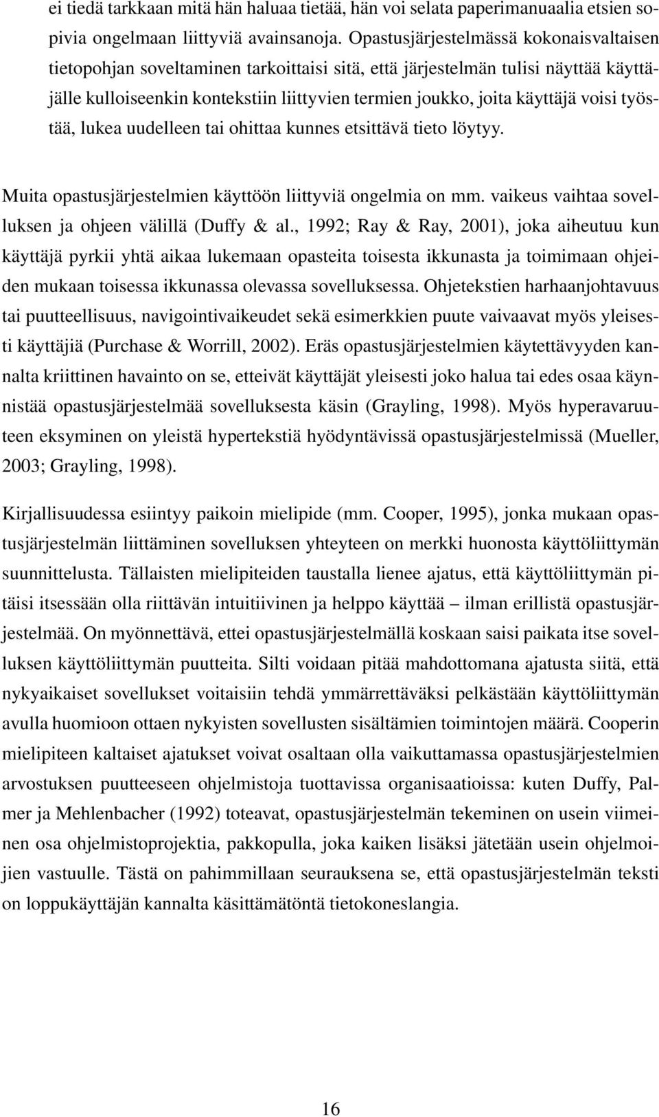 voisi työstää, lukea uudelleen tai ohittaa kunnes etsittävä tieto löytyy. Muita opastusjärjestelmien käyttöön liittyviä ongelmia on mm. vaikeus vaihtaa sovelluksen ja ohjeen välillä (Duffy & al.