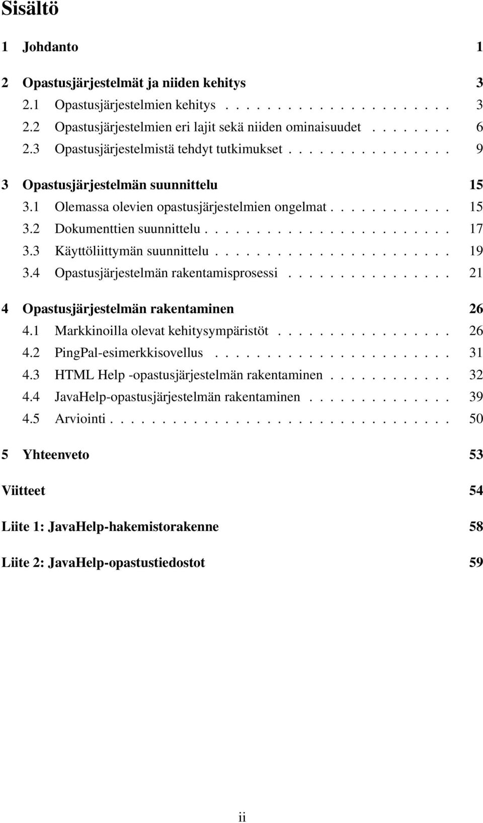 3 Käyttöliittymän suunnittelu....................... 19 3.4 Opastusjärjestelmän rakentamisprosessi................ 21 4 Opastusjärjestelmän rakentaminen 26 4.1 Markkinoilla olevat kehitysympäristöt.