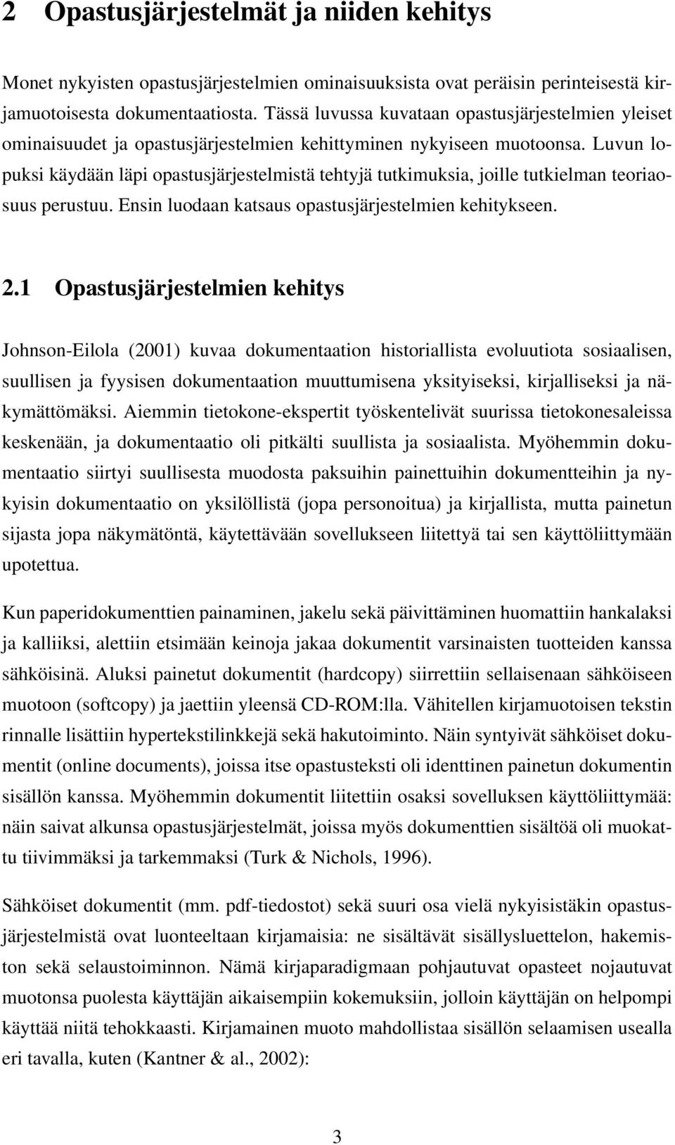 Luvun lopuksi käydään läpi opastusjärjestelmistä tehtyjä tutkimuksia, joille tutkielman teoriaosuus perustuu. Ensin luodaan katsaus opastusjärjestelmien kehitykseen. 2.