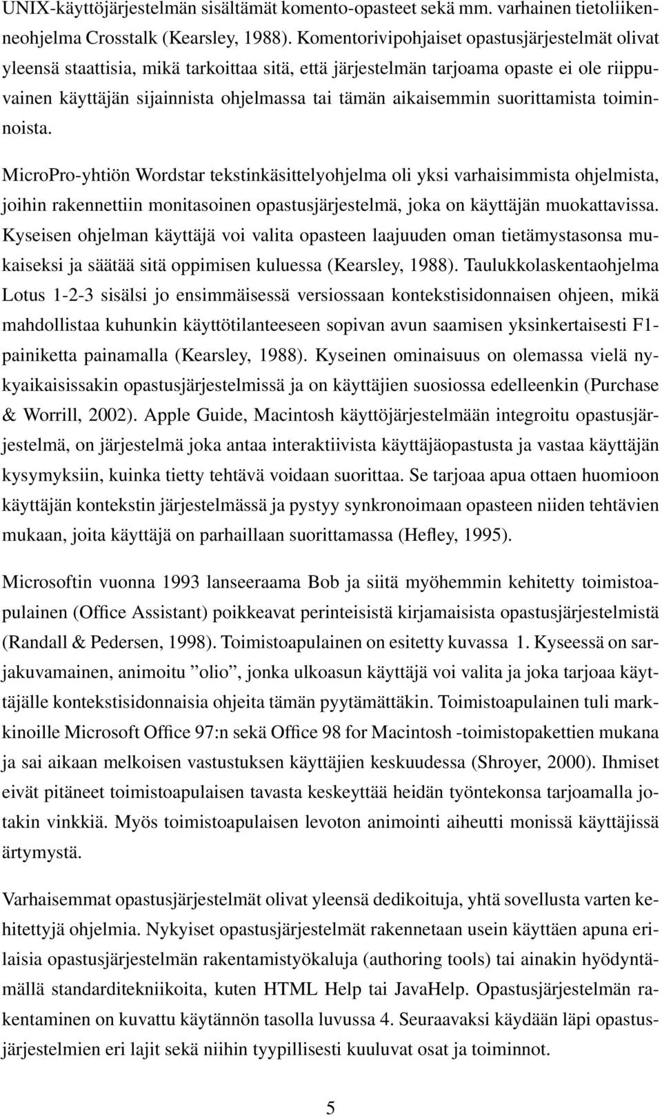 suorittamista toiminnoista. MicroPro-yhtiön Wordstar tekstinkäsittelyohjelma oli yksi varhaisimmista ohjelmista, joihin rakennettiin monitasoinen opastusjärjestelmä, joka on käyttäjän muokattavissa.