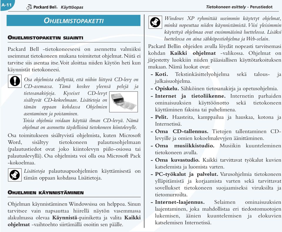 Tämä koskee yleensä pelejä ja tietosanakirjoja. Kyseiset CD-levyt sisältyvät CD-kokoelmaan. Lisätietoja on tämän oppaan kohdassa Ohjelmien asentaminen ja poistaminen.