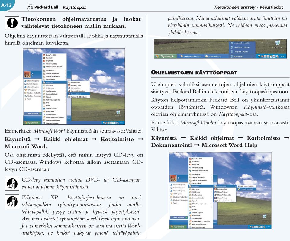 Ne voidaan myös pienentää yhdellä kertaa. OHJELMISTOJEN KÄYTTÖOPPAAT Esimerkiksi Microsoft Word käynnistetään seuraavasti:valitse: Käynnistä Kaikki ohjelmat Kotitoimisto Microsoft Word.