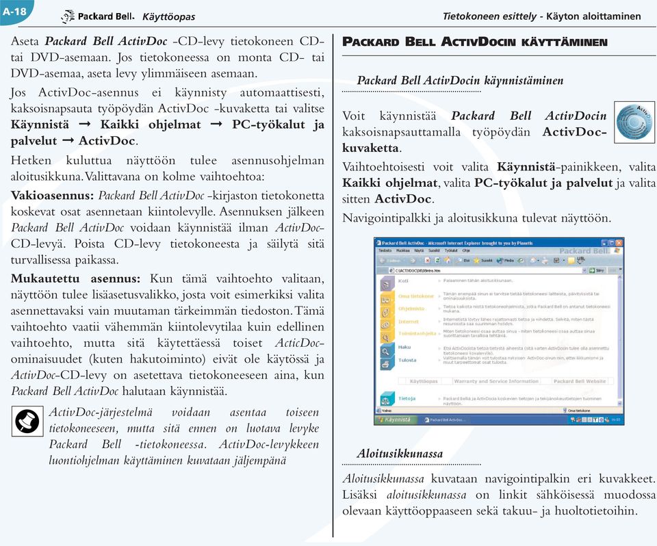 Hetken kuluttua näyttöön tulee asennusohjelman aloitusikkuna.valittavana on kolme vaihtoehtoa: Vakioasennus: Packard Bell ActivDoc -kirjaston tietokonetta koskevat osat asennetaan kiintolevylle.