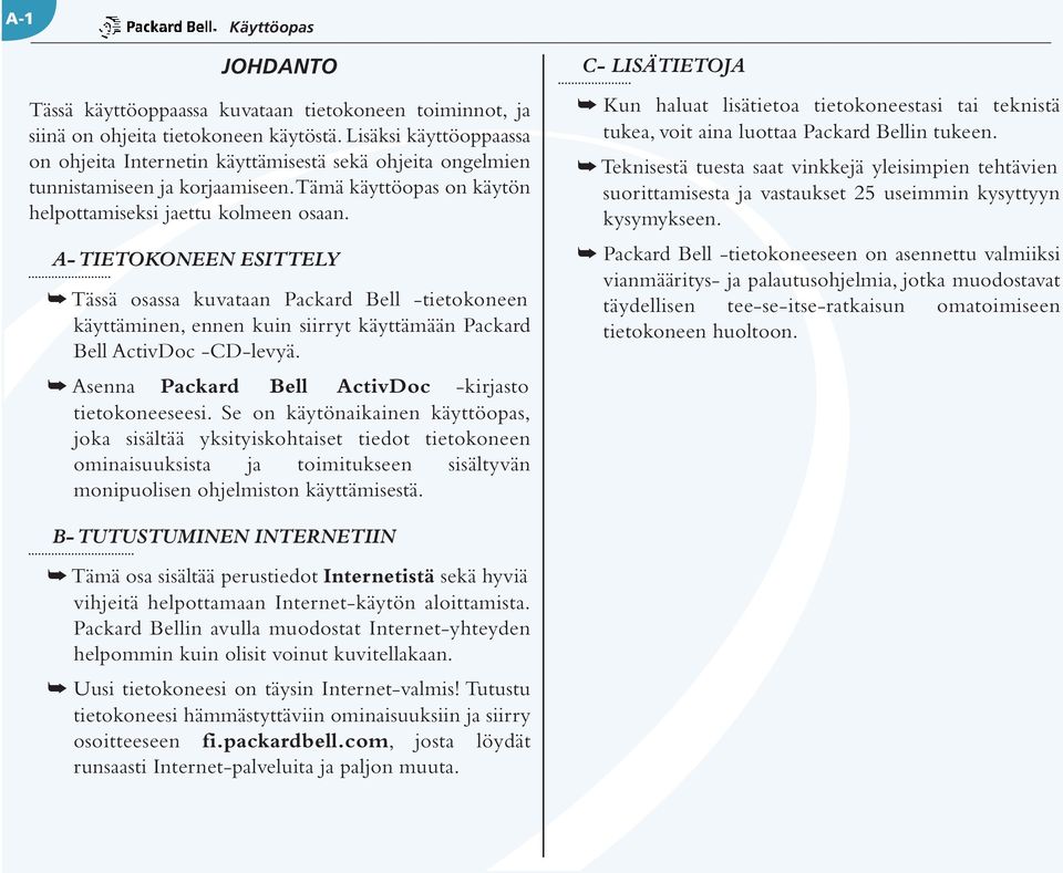 A- TIETOKONEEN ESITTELY Tässä osassa kuvataan Packard Bell -tietokoneen käyttäminen, ennen kuin siirryt käyttämään Packard Bell ActivDoc -CD-levyä.