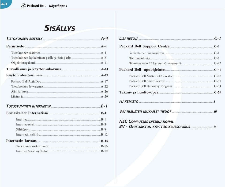 ..B-1 Ensiaskeleet Internetissä...B-1 Internet...B-1 Internet-selain...B-5 Sähköposti...B-8 Internetin sisältö...b-12 Packard Bell Support Centre...C-1 Vaiheittainen vianmääritys...c-1 Toimintaohjeita.