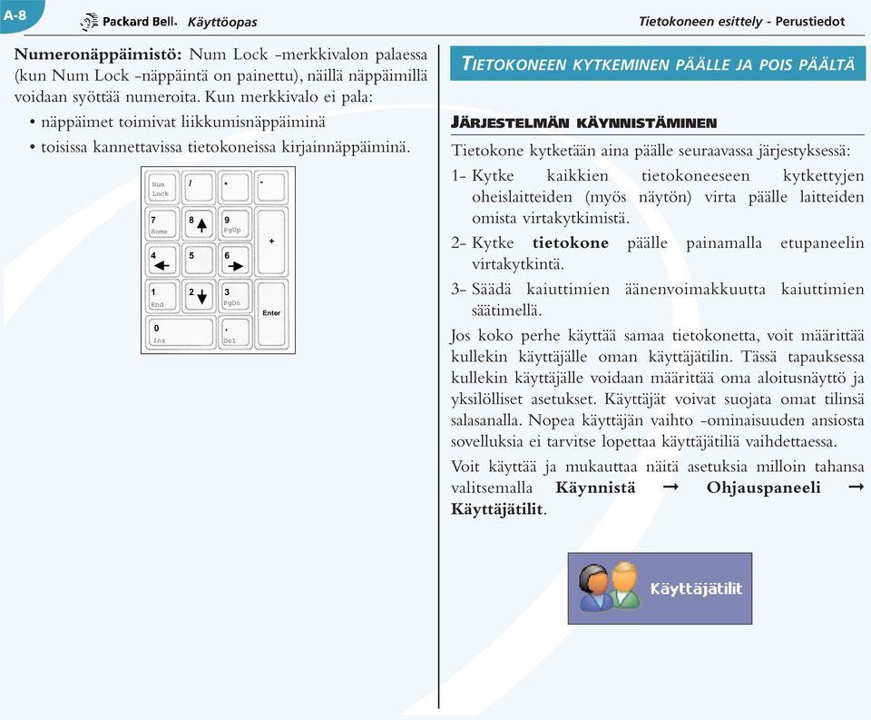 Num Lock 7 Home / * 8 4 5 6 1 End 2 0, Ins 9 PgUp 3 PgDn Del - + Enter TIETOKONEEN KYTKEMINEN PÄÄLLE JA POIS PÄÄLTÄ JÄRJESTELMÄN KÄYNNISTÄMINEN Tietokone kytketään aina päälle seuraavassa