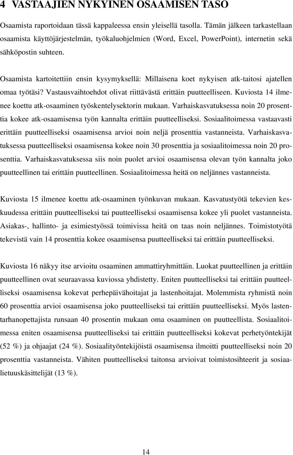 Osaamista kartoitettiin ensin kysymyksellä: Millaisena koet nykyisen atk-taitosi ajatellen omaa työtäsi? Vastausvaihtoehdot olivat riittävästä erittäin puutteelliseen.