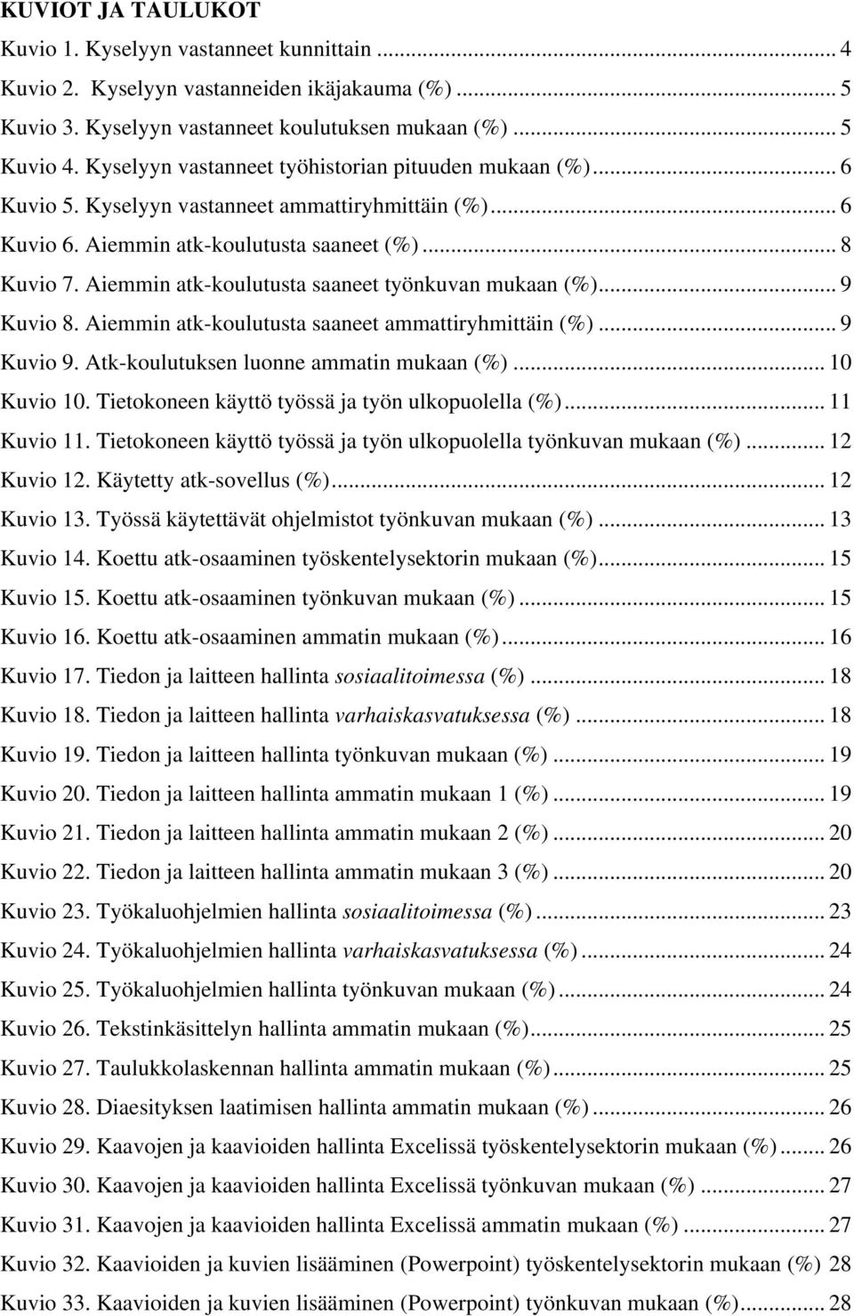 Aiemmin atk-koulutusta saaneet työnkuvan mukaan (%)... 9 Kuvio 8. Aiemmin atk-koulutusta saaneet ammattiryhmittäin (%)... 9 Kuvio 9. Atk-koulutuksen luonne ammatin mukaan (%)... 10 Kuvio 10.