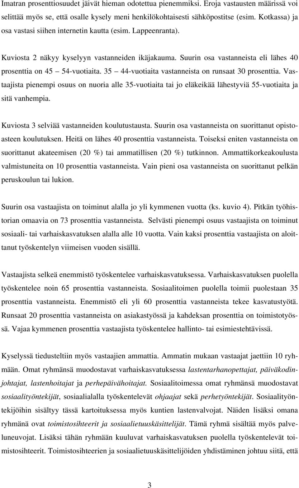 35 44-vuotiaita vastanneista on runsaat 30 prosenttia. Vastaajista pienempi osuus on nuoria alle 35-vuotiaita tai jo eläkeikää lähestyviä 55-vuotiaita ja sitä vanhempia.