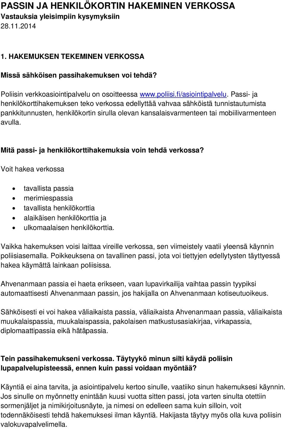 Passi- ja henkilökorttihakemuksen teko verkossa edellyttää vahvaa sähköistä tunnistautumista pankkitunnusten, henkilökortin sirulla olevan kansalaisvarmenteen tai mobiilivarmenteen avulla.