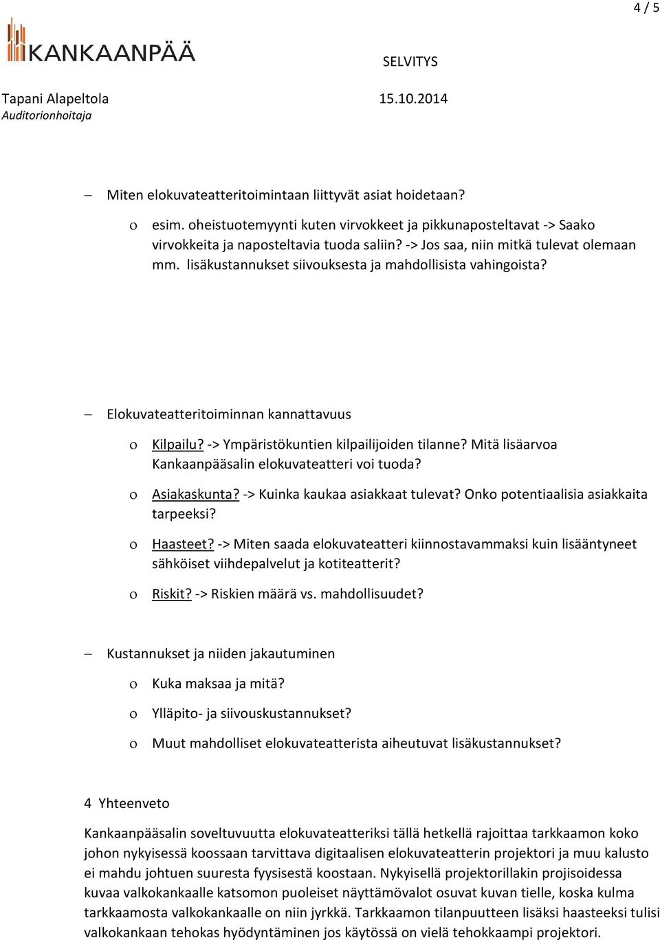 Mitä lisäarvoa Kankaanpääsalin elokuvateatteri voi tuoda? Asiakaskunta? -> Kuinka kaukaa asiakkaat tulevat? Onko potentiaalisia asiakkaita tarpeeksi? Haasteet?