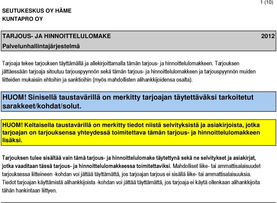 Tarjouksen jättäessään tarjoaja sitoutuu tarjouspyynnön sekä tämän tarjous- ja hinnoittelulomakkeen ja tarjouspyynnön muiden liitteiden mukaisiin ehtoihin ja sanktioihin (myös mahdollisten