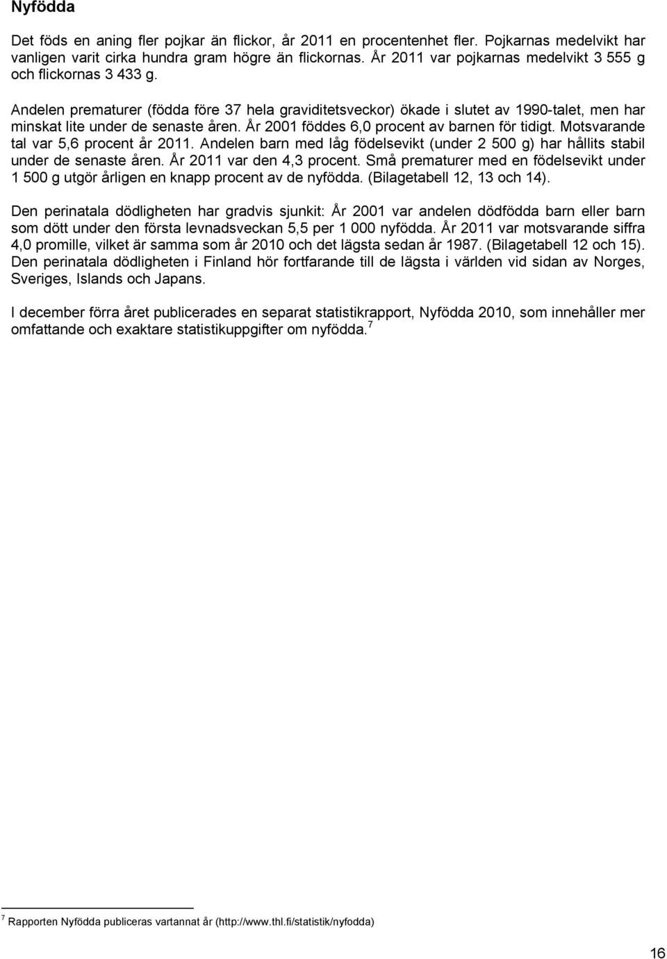 År 2001 föddes 6,0 procent av barnen för tidigt. Motsvarande tal var 5,6 procent år 2011. Andelen barn med låg födelsevikt (under 2 500 g) har hållits stabil under de senaste åren.