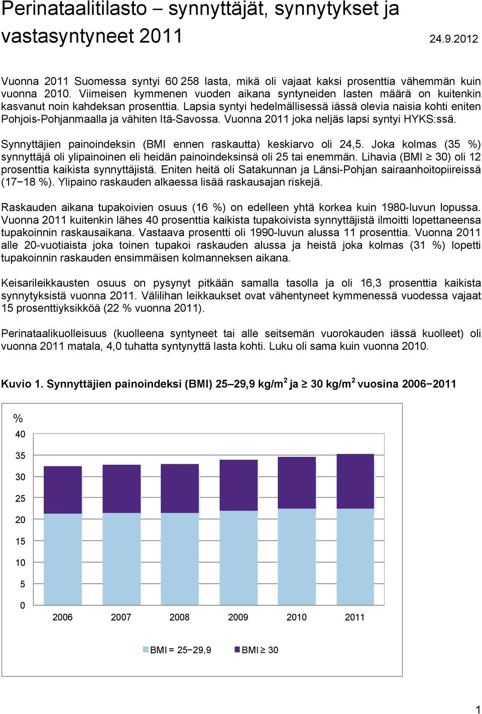 Lapsia syntyi hedelmällisessä iässä olevia naisia kohti eniten Pohjois-Pohjanmaalla ja vähiten Itä-Savossa. Vuonna 2011 joka neljäs lapsi syntyi HYKS:ssä.