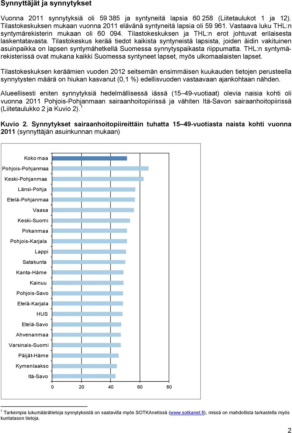 Tilastokeskus kerää tiedot kaikista syntyneistä lapsista, joiden äidin vakituinen asuinpaikka on lapsen syntymähetkellä Suomessa synnytyspaikasta riippumatta.