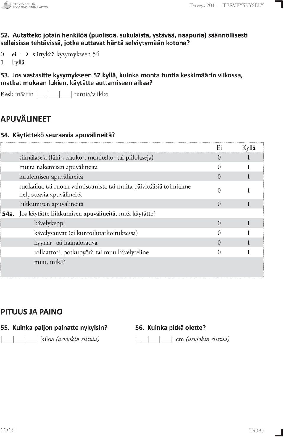 Ei Kyllä silmälaseja (lähi-, kauko-, moniteho- tai piilolaseja) 0 1 muita näkemisen apuvälineitä 0 1 kuulemisen apuvälineitä 0 1 ruokailua tai ruoan valmistamista tai muita päivittäisiä toimianne