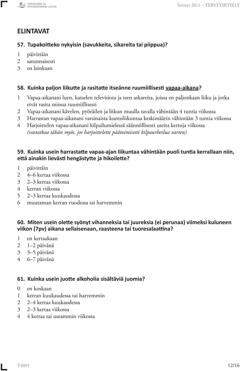 vähintään 4 tuntia viikossa 3 Harrastan vapaa-aikanani varsinaista kuntoliikuntaa keskimäärin vähintään 3 tuntia viikossa 4 Harjoittelen vapaa-aikanani kilpailumielessä säännöllisesti useita kertoja