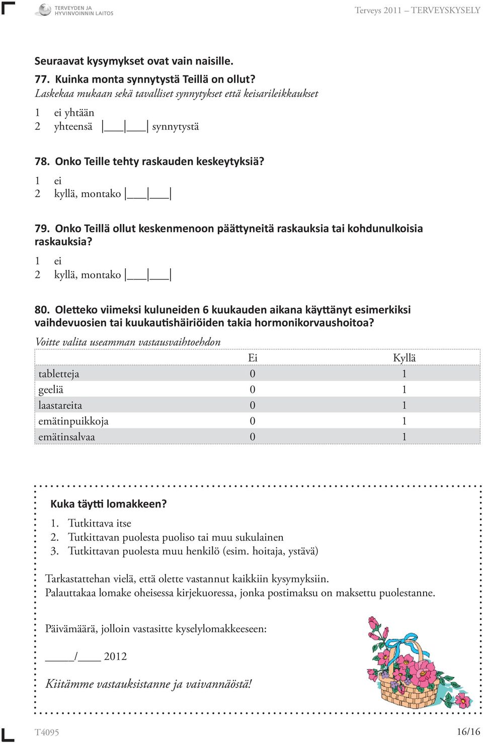 Ole eko viimeksi kuluneiden 6 kuukauden aikana käy änyt esimerkiksi vaihdevuosien tai kuukau shäiriöiden takia hormonikorvaushoitoa?