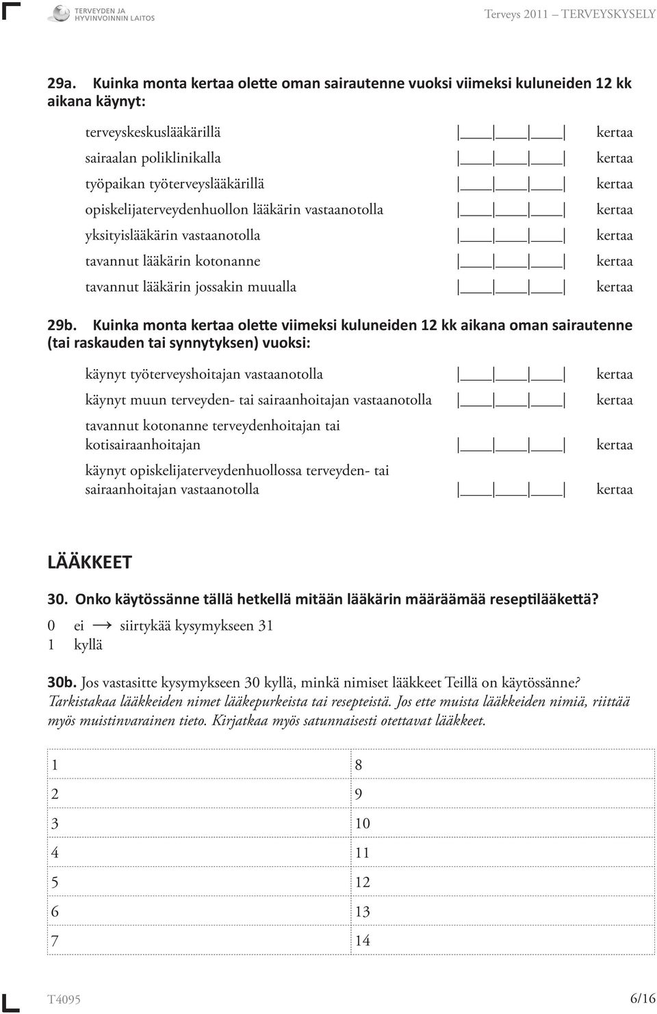 Kuinka monta kertaa ole e viimeksi kuluneiden 12 kk aikana oman sairautenne (tai raskauden tai synnytyksen) vuoksi: käynyt työterveyshoitajan vastaanotolla kertaa käynyt muun terveyden- tai