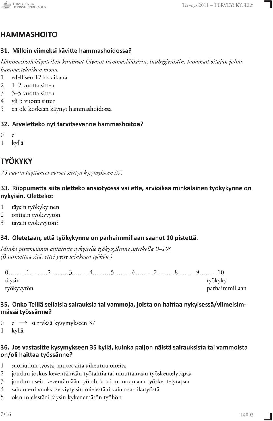 TYÖKYKY 75 vuotta täyttäneet voivat siirtyä kysymykseen 37. 33. Riippuma a siitä ole eko ansiotyössä vai e e, arvioikaa minkälainen työkykynne on nykyisin.