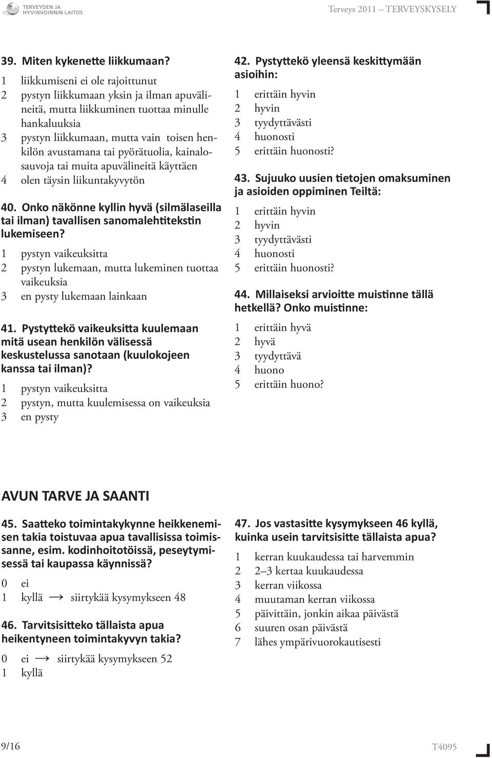 pyörätuolia, kainalosauvoja tai muita apuvälineitä käyttäen 4 olen täysin liikuntakyvytön 40. Onko näkönne kyllin hyvä (silmälaseilla tai ilman) tavallisen sanomaleh teks n lukemiseen?