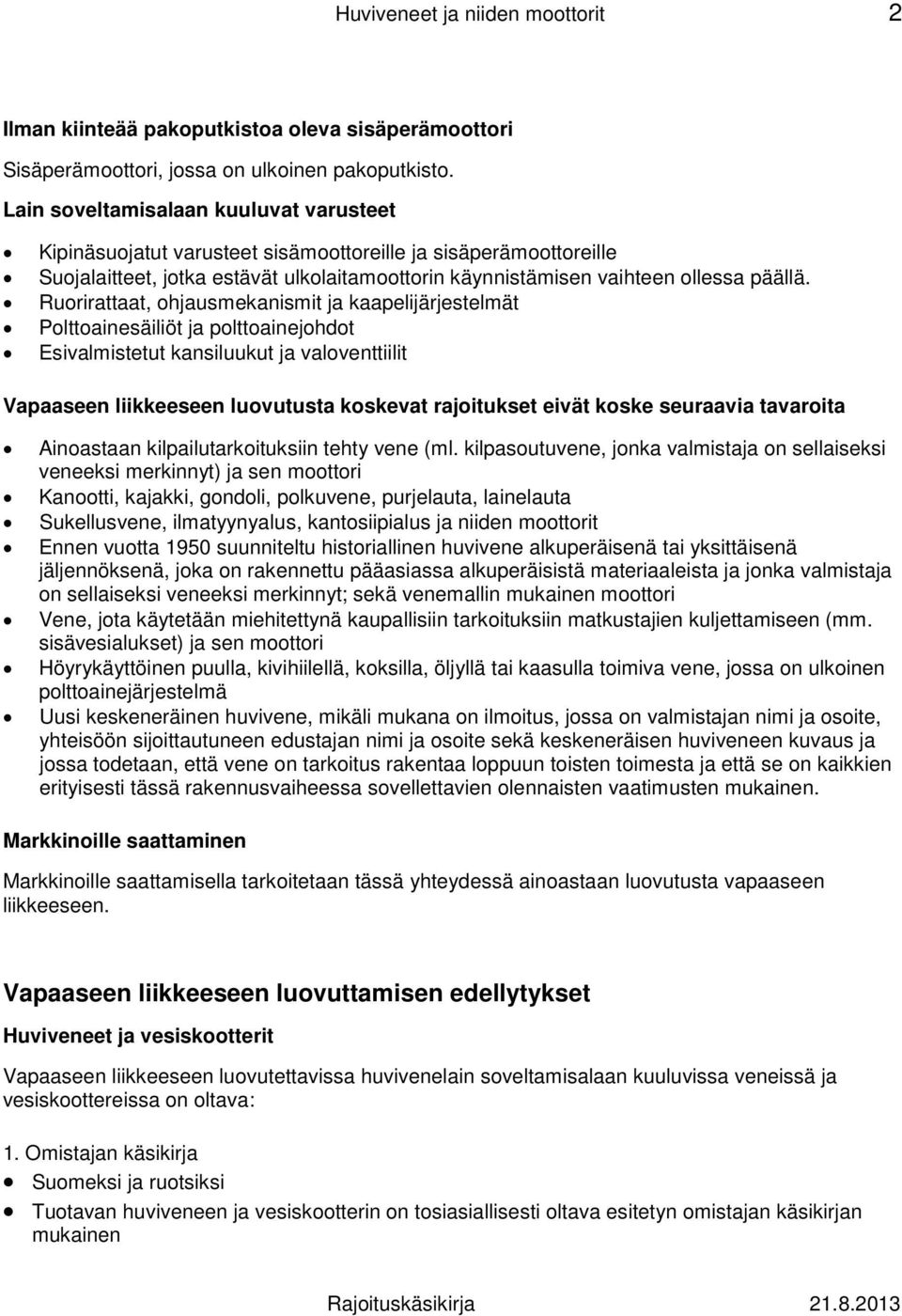 Ruorirattaat, ohjausmekanismit ja kaapelijärjestelmät Polttoainesäiliöt ja polttoainejohdot Esivalmistetut kansiluukut ja valoventtiilit Vapaaseen liikkeeseen luovutusta koskevat rajoitukset eivät