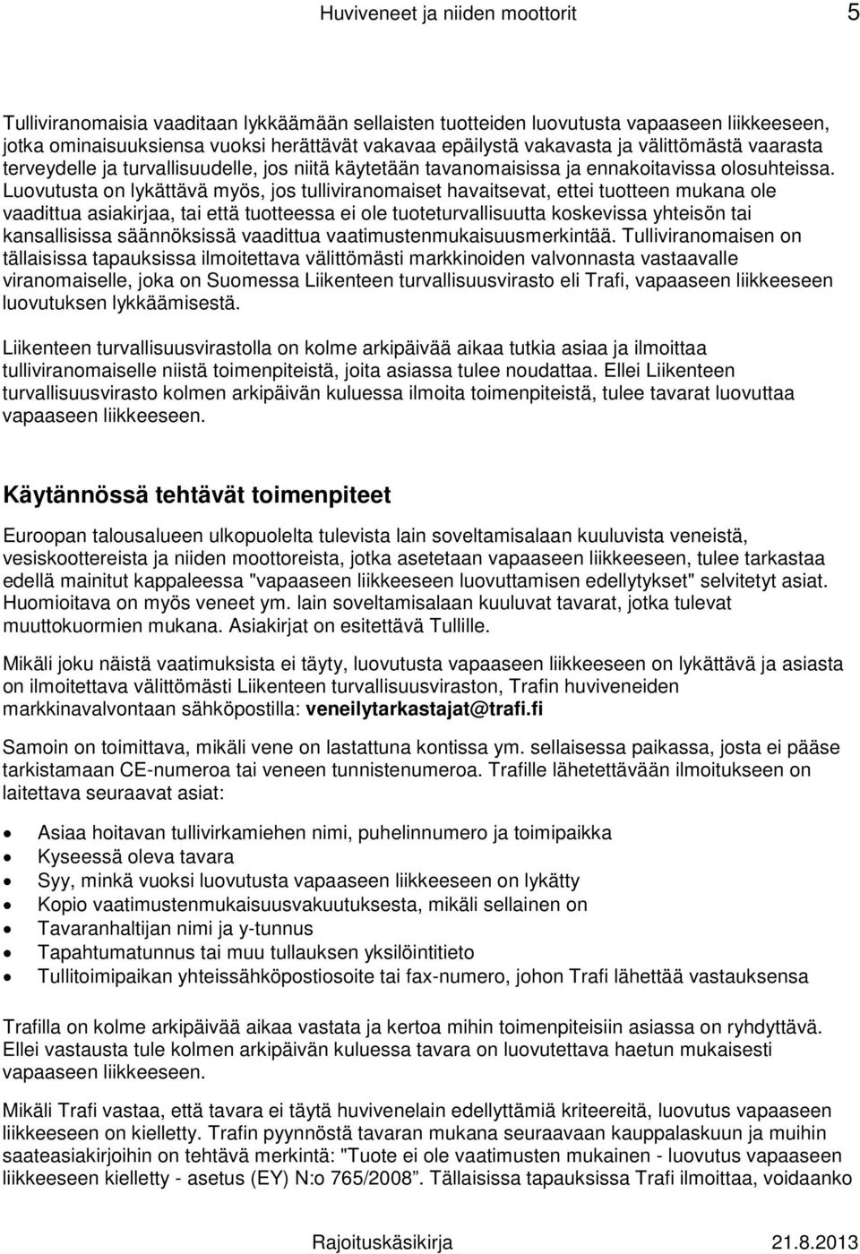 Luovutusta on lykättävä myös, jos tulliviranomaiset havaitsevat, ettei tuotteen mukana ole vaadittua asiakirjaa, tai että tuotteessa ei ole tuoteturvallisuutta koskevissa yhteisön tai kansallisissa