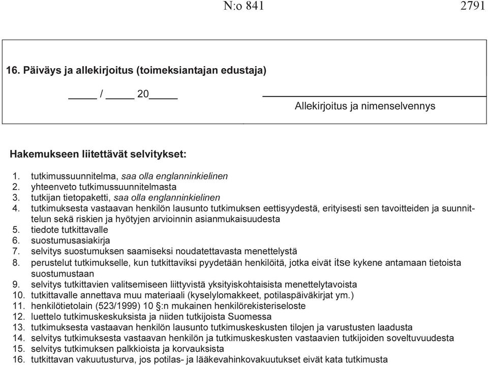 tutkimuksesta vastaavan henkilön lausunto tutkimuksen eettisyydestä, erityisesti sen tavoitteiden ja suunnittelun sekä riskien ja hyötyjen arvioinnin asianmukaisuudesta 5. tiedote tutkittavalle 6.