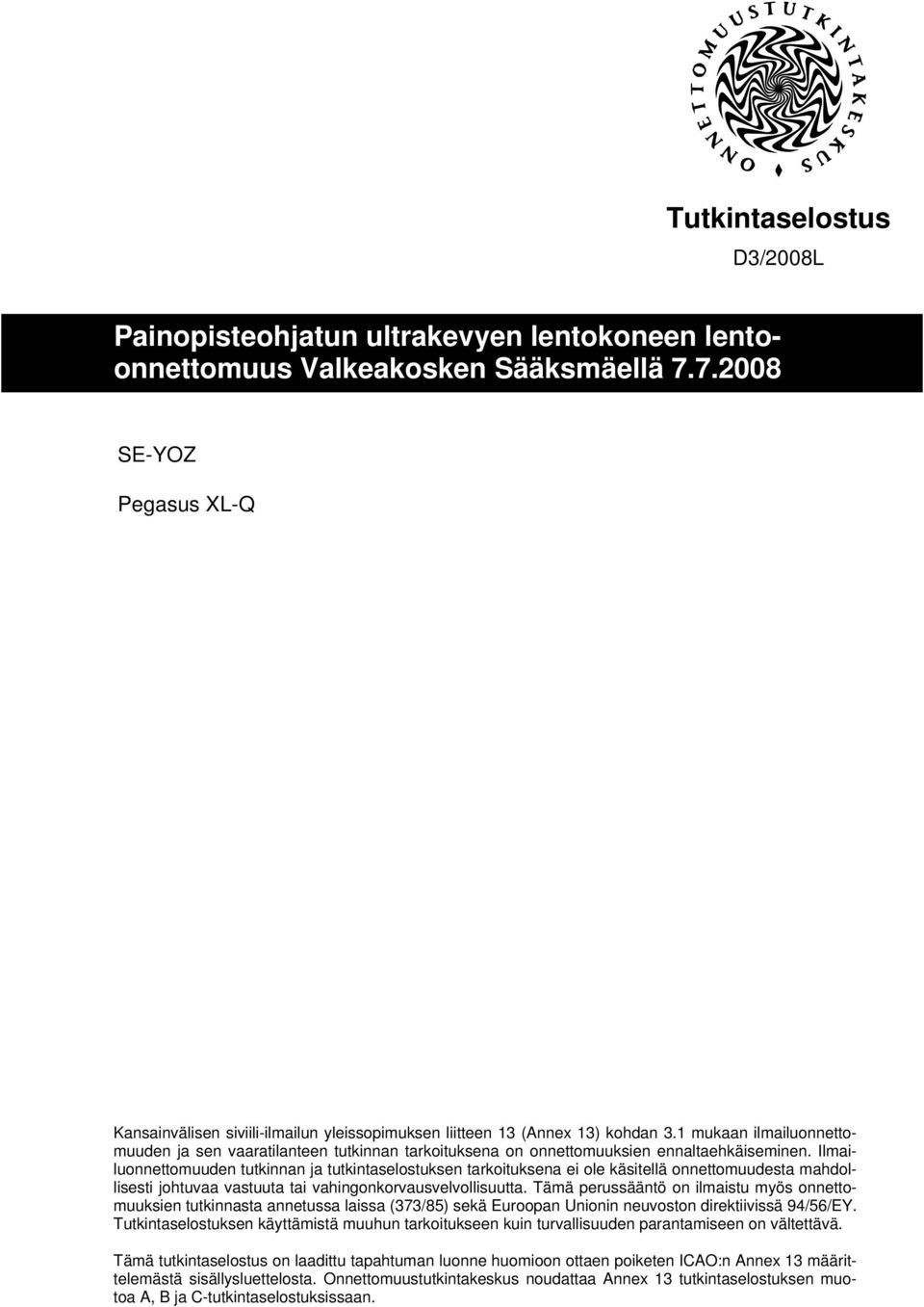 1 mukaan ilmailuonnettomuuden ja sen vaaratilanteen tutkinnan tarkoituksena on onnettomuuksien ennaltaehkäiseminen.