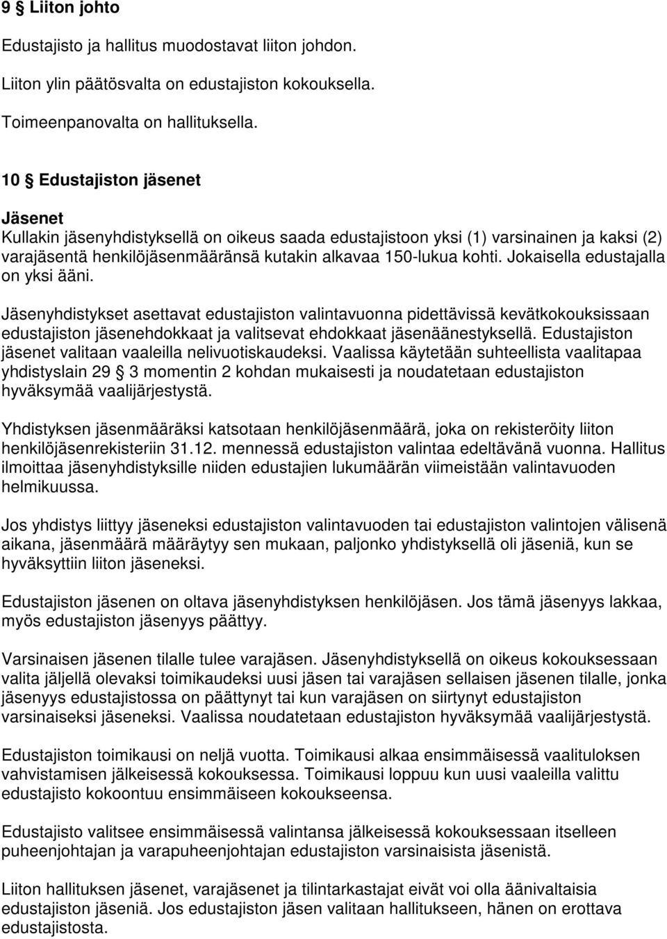 Jokaisella edustajalla on yksi ääni. Jäsenyhdistykset asettavat edustajiston valintavuonna pidettävissä kevätkokouksissaan edustajiston jäsenehdokkaat ja valitsevat ehdokkaat jäsenäänestyksellä.