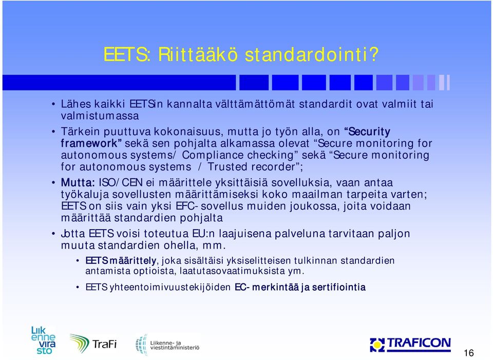 monitoring for autonomous systems/ Compliance checking sekä Secure monitoring for autonomous systems / Trusted recorder ; Mutta: ISO/CEN ei määrittele yksittäisiä sovelluksia, vaan antaa työkaluja