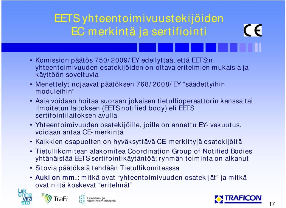 sertifointilaitoksen avulla Yhteentoimivuuden osatekijöille, joille on annettu EY-vakuutus, voidaan antaa CE-merkintä Kaikkien osapuolten on hyväksyttävä CE-merkittyjä osatekijöitä Tietullikomitean