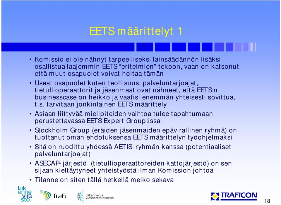 us, palveluntarjoajat, tietullioperaattorit ja jäsenmaat ovat nähneet, että EETS:n businesscase on heikko ja vaatisi enemmän yhteisesti sovittua, t.s. tarvitaan jonkinlainen EETS määrittely Asiaan