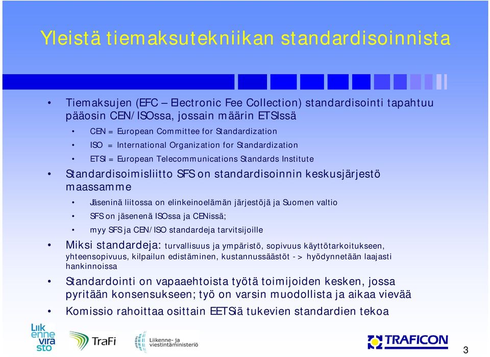 Jäseninä liitossa on elinkeinoelämän järjestöjä ja Suomen valtio SFS on jäsenenä ISOssa ja CENissä; myy SFS ja CEN/ISO standardeja tarvitsijoille Miksi standardeja: turvallisuus ja ympäristö,