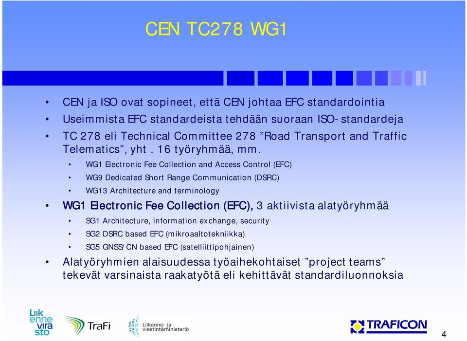 WG1 Electronic Fee Collection and Access Control (EFC) WG9 Dedicated Short Range Communication (DSRC) WG13 Architecture and terminology WG1 Electronic Fee Collection (EFC),