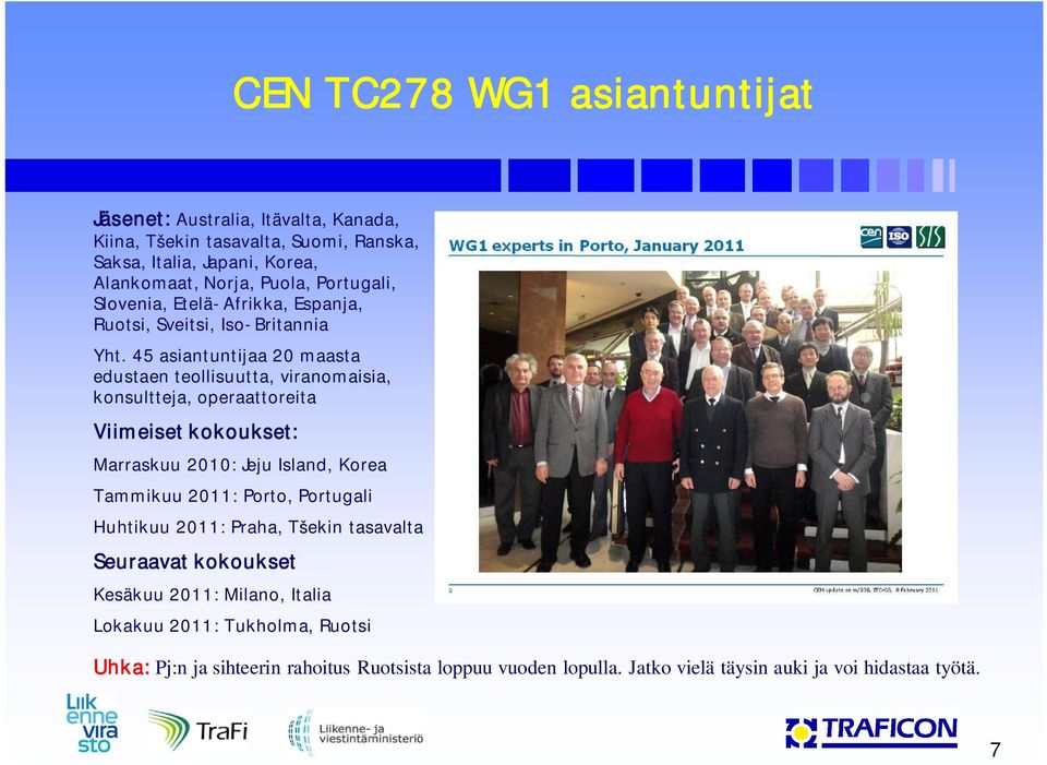 45 asiantuntijaa 20 maasta edustaen teollisuutta, viranomaisia, konsultteja, operaattoreita Viimeiset kokoukset: Marraskuu 2010: Jeju Island, Korea Tammikuu 2011: