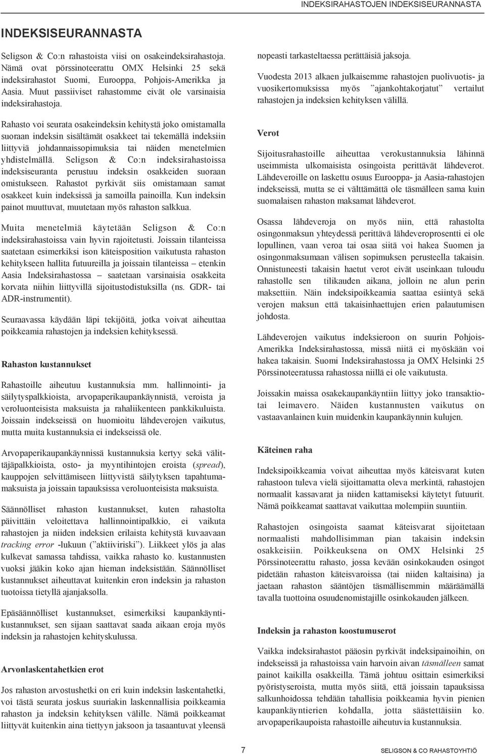 Rahasto voi seurata osakeindeksin kehitystä joko omistamalla suoraan indeksin sisältämät osakkeet tai tekemällä indeksiin liittyviä johdannaissopimuksia tai näiden menetelmien yhdistelmällä.