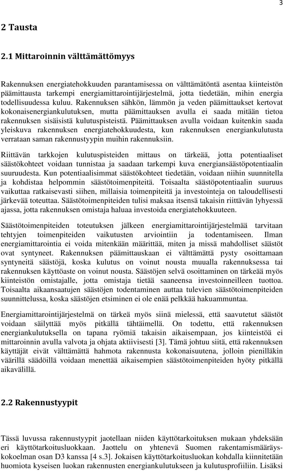 todellisuudessa kuluu. Rakennuksen sähkön, lämmön ja veden päämittaukset kertovat kokonaisenergiankulutuksen, mutta päämittauksen avulla ei saada mitään tietoa rakennuksen sisäisistä kulutuspisteistä.